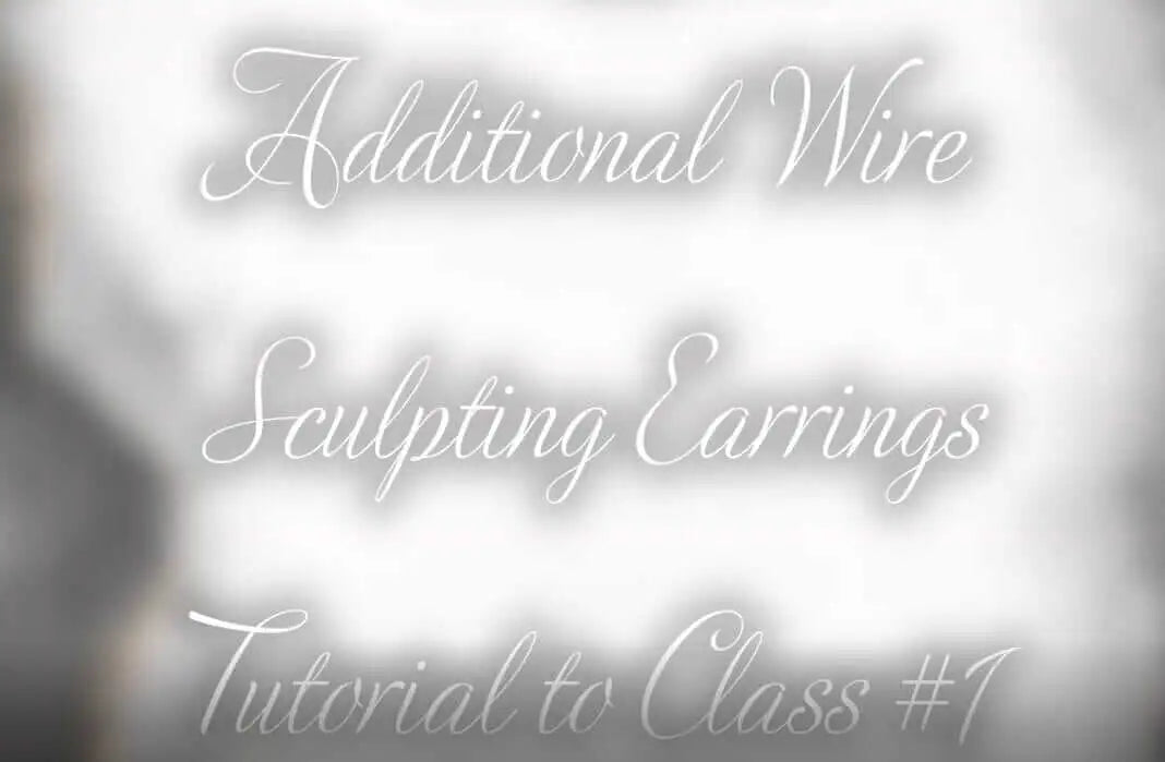 Additional Wire Sculpting Earrings Tutorial to Class #1 for Class 1 Assembly Components for Earrings Necklace Tutorials